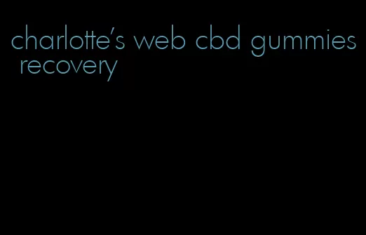 charlotte's web cbd gummies recovery