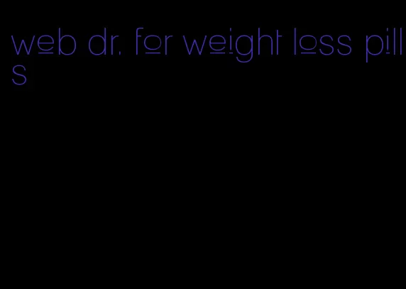 web dr. for weight loss pills