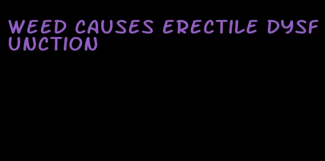 weed causes erectile dysfunction