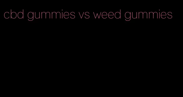 cbd gummies vs weed gummies