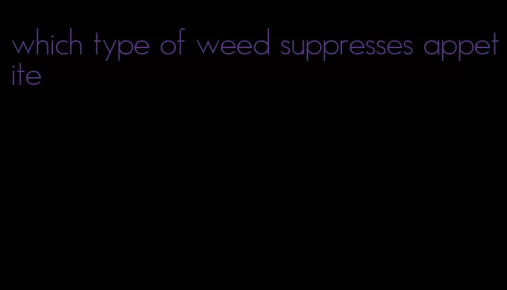 which type of weed suppresses appetite