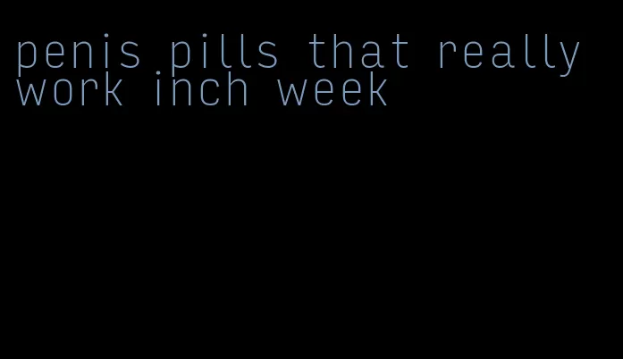 penis pills that really work inch week