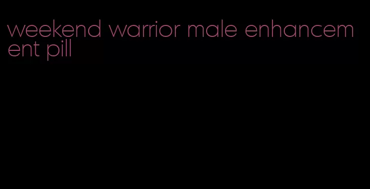 weekend warrior male enhancement pill