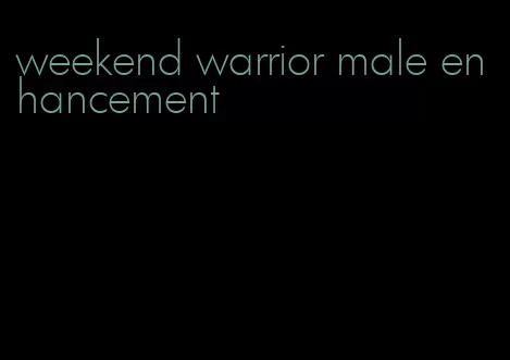 weekend warrior male enhancement