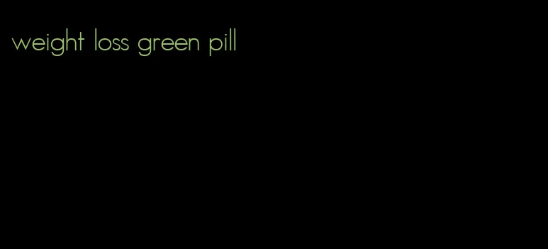 weight loss green pill