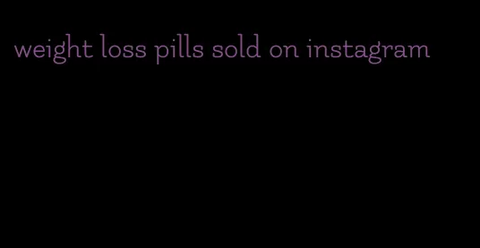 weight loss pills sold on instagram