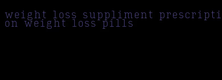 weight loss suppliment prescription weight loss pills