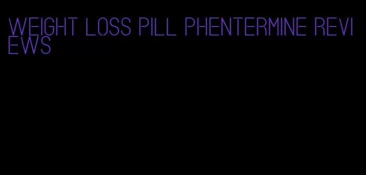 weight loss pill phentermine reviews