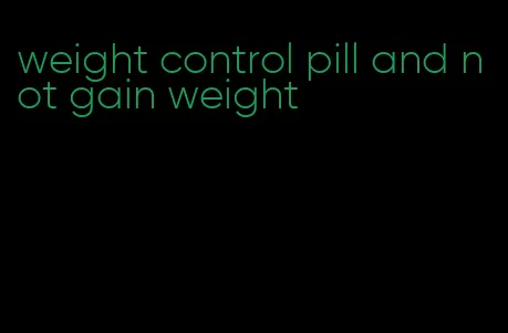 weight control pill and not gain weight