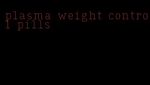 plasma weight control pills