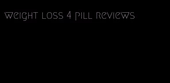 weight loss 4 pill reviews