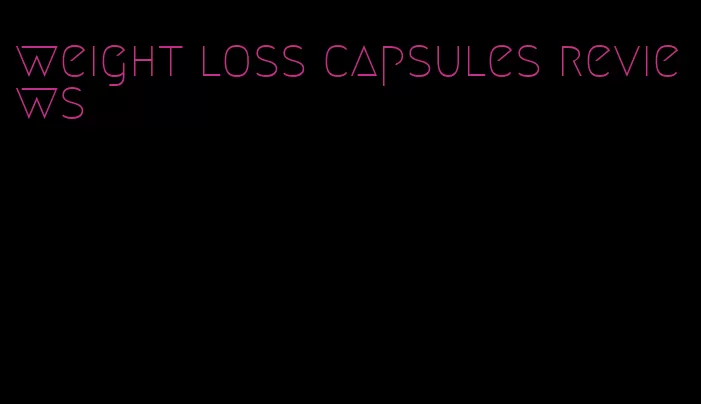 weight loss capsules reviews