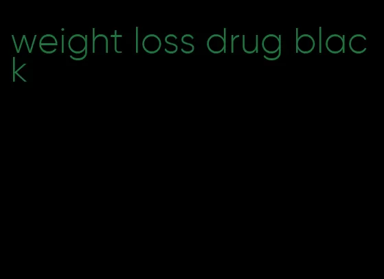 weight loss drug black