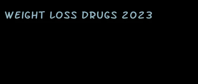 weight loss drugs 2023