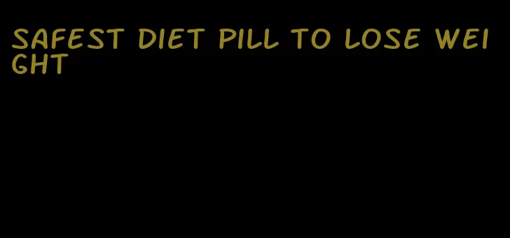 safest diet pill to lose weight