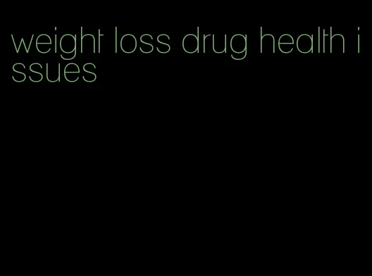 weight loss drug health issues