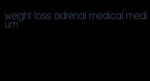 weight loss adrenal medical medium