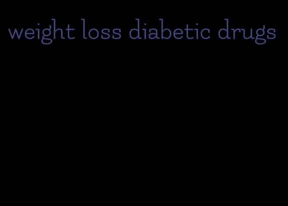 weight loss diabetic drugs