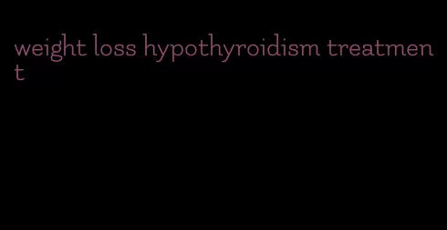 weight loss hypothyroidism treatment