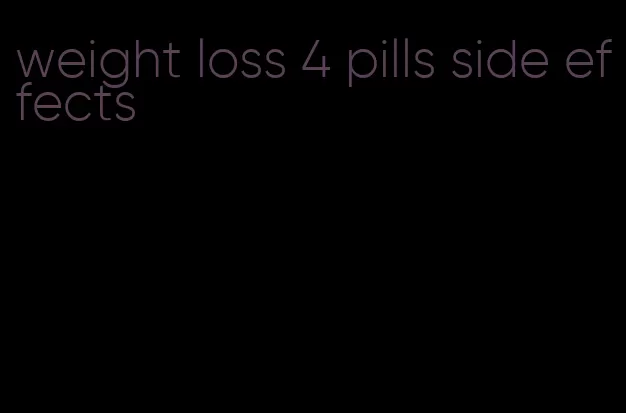 weight loss 4 pills side effects