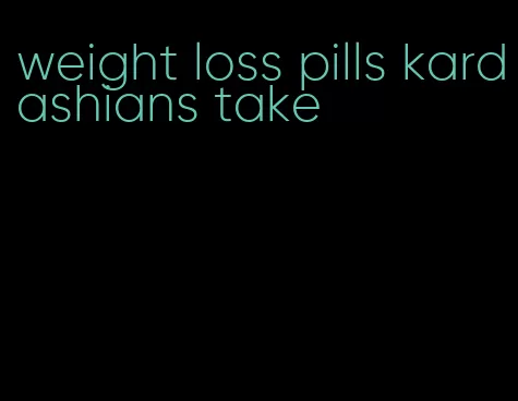 weight loss pills kardashians take