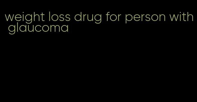 weight loss drug for person with glaucoma