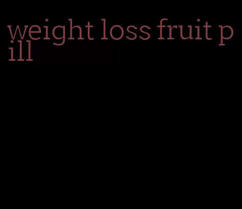 weight loss fruit pill