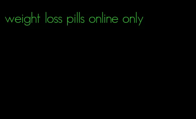 weight loss pills online only