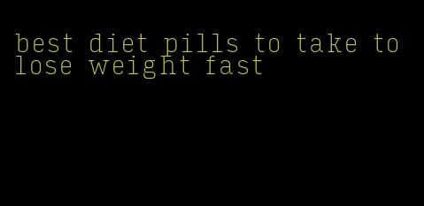 best diet pills to take to lose weight fast