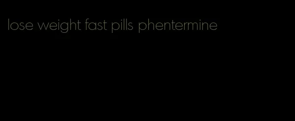 lose weight fast pills phentermine