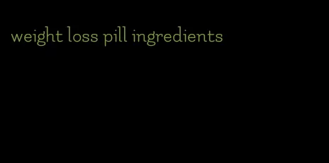 weight loss pill ingredients