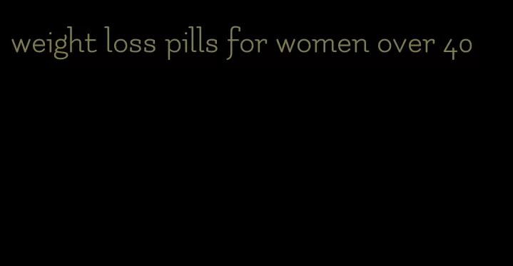 weight loss pills for women over 40