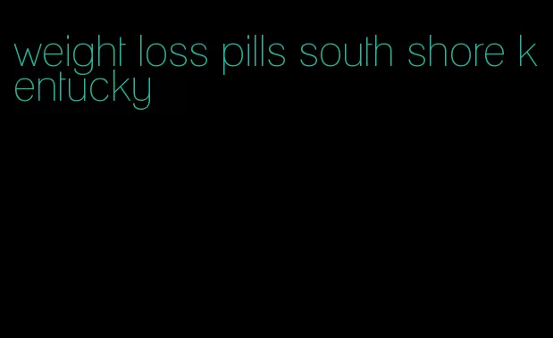 weight loss pills south shore kentucky