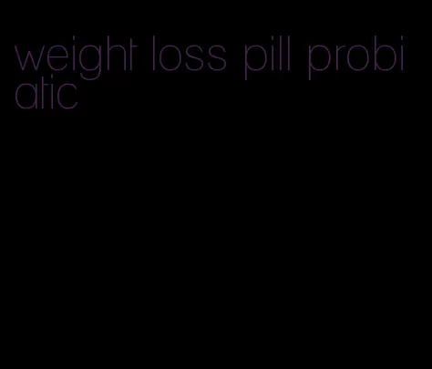 weight loss pill probiatic