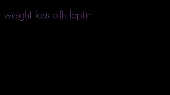 weight loss pills leptin