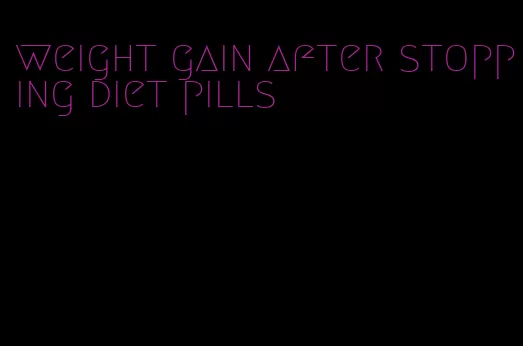 weight gain after stopping diet pills