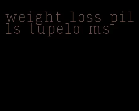 weight loss pills tupelo ms