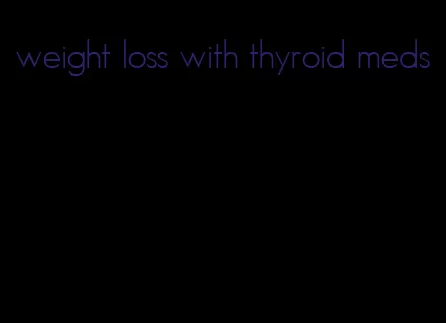 weight loss with thyroid meds