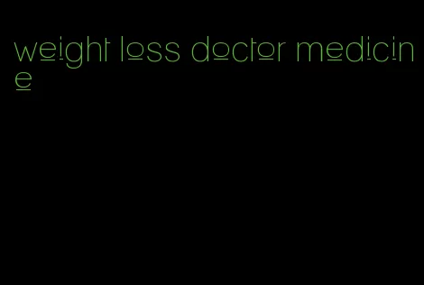 weight loss doctor medicine