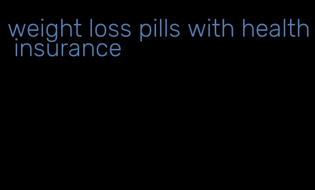 weight loss pills with health insurance