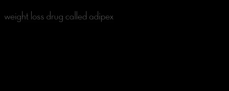 weight loss drug called adipex