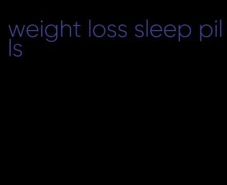 weight loss sleep pills