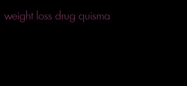 weight loss drug quisma