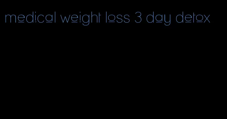 medical weight loss 3 day detox