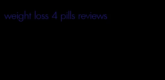 weight loss 4 pills reviews