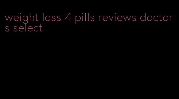 weight loss 4 pills reviews doctors select