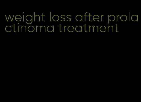 weight loss after prolactinoma treatment