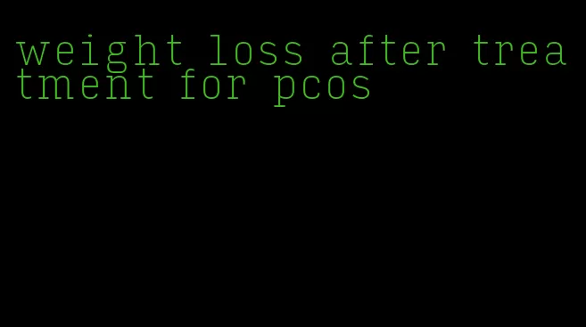 weight loss after treatment for pcos