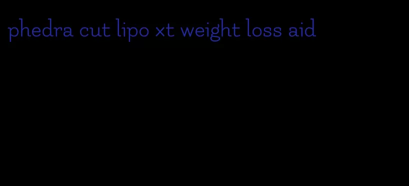 phedra cut lipo xt weight loss aid