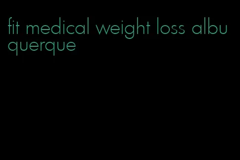 fit medical weight loss albuquerque